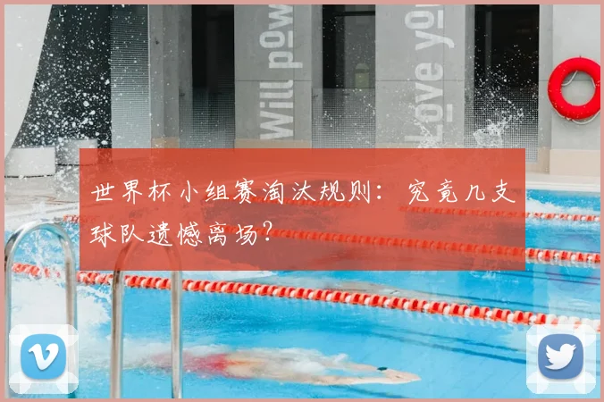 世界杯小组赛淘汰规则：究竟几支球队遗憾离场？