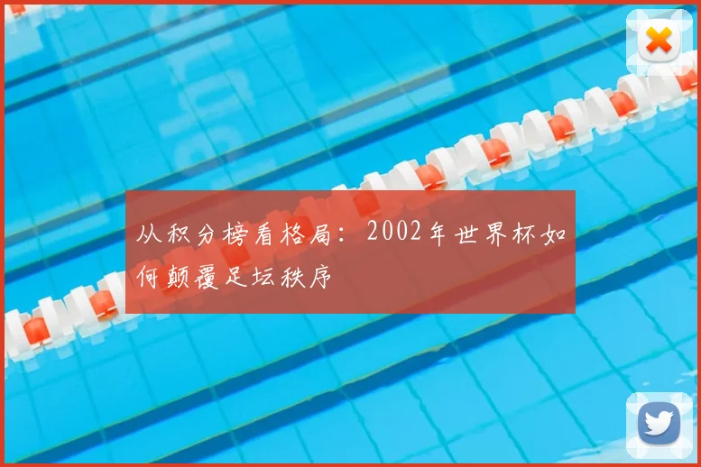 从积分榜看格局：2002年世界杯如何颠覆足坛秩序